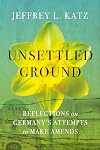 Unsettled Ground: Reflections on Germany’s Attempts to Make Amends
