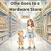Ollie Goes to a Hardware Store: A Gentle Everyday Adventure About Tools, Helping, and Learning How Things Work (The Ollie Adventure Series)