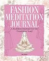 Fashion Meditation Journal: A Fashion Journal for the Feminine Soul: Guided Sketching & Journaling for Everyday Fashion Mindfulness, Self-Reflection and Women's Outfit Planning