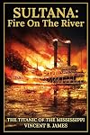 Sultana: Fire on the River: The Titanic of the Mississippi