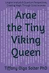 Arae the Tiny Viking Queen: Jungian Analysis & Quantum Perspectives, Creating Magic Through Consciousness (Shadow Work: Adventures & Perspective)