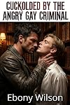 Cuckolded by the Angry Gay Criminal