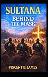 Sultana: Behind the Mask: A Post–Civil War Story of Justice, Brotherhood, and Hidden Enemies